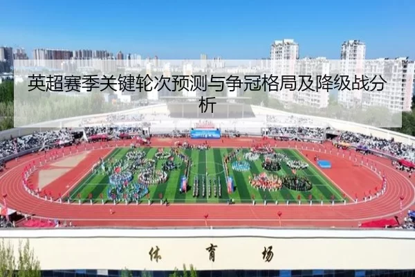 英超赛季关键轮次预测与争冠格局及降级战分析